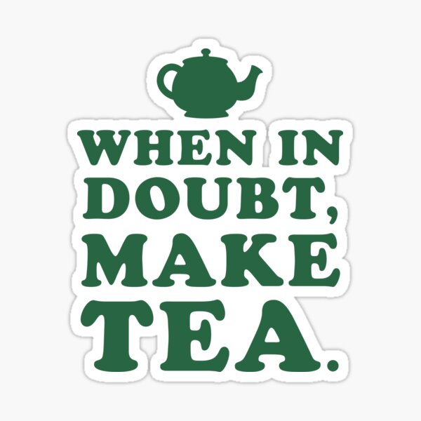 When In Doubt, Make Tea Sticker