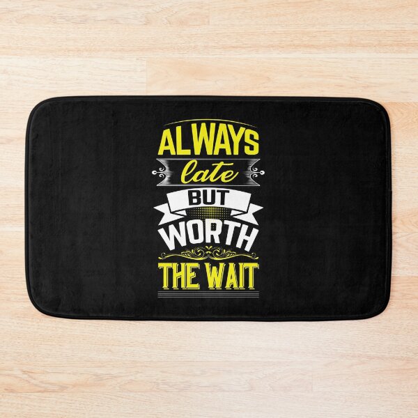 Item preview, Always late but worth the wait -- worth waiting for me designed and sold by glitchman2.