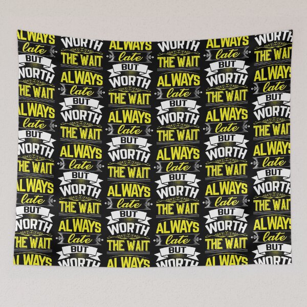 Item preview, Always late but worth the wait -- worth waiting for me designed and sold by glitchman2.