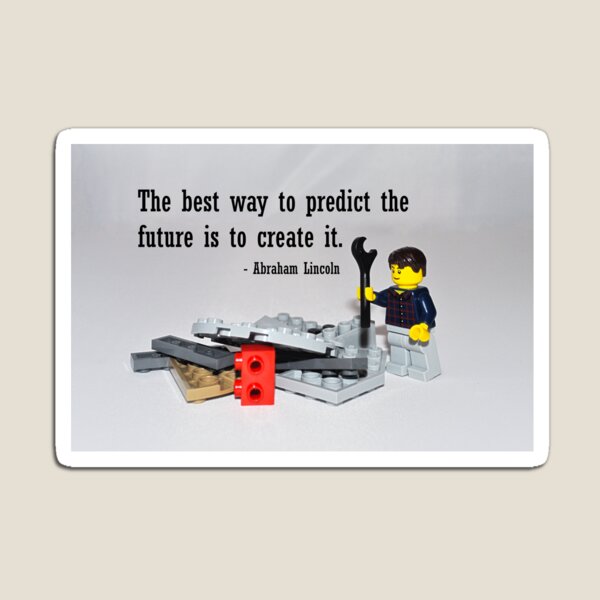 "The best way to predict the future is to create it" Magnet