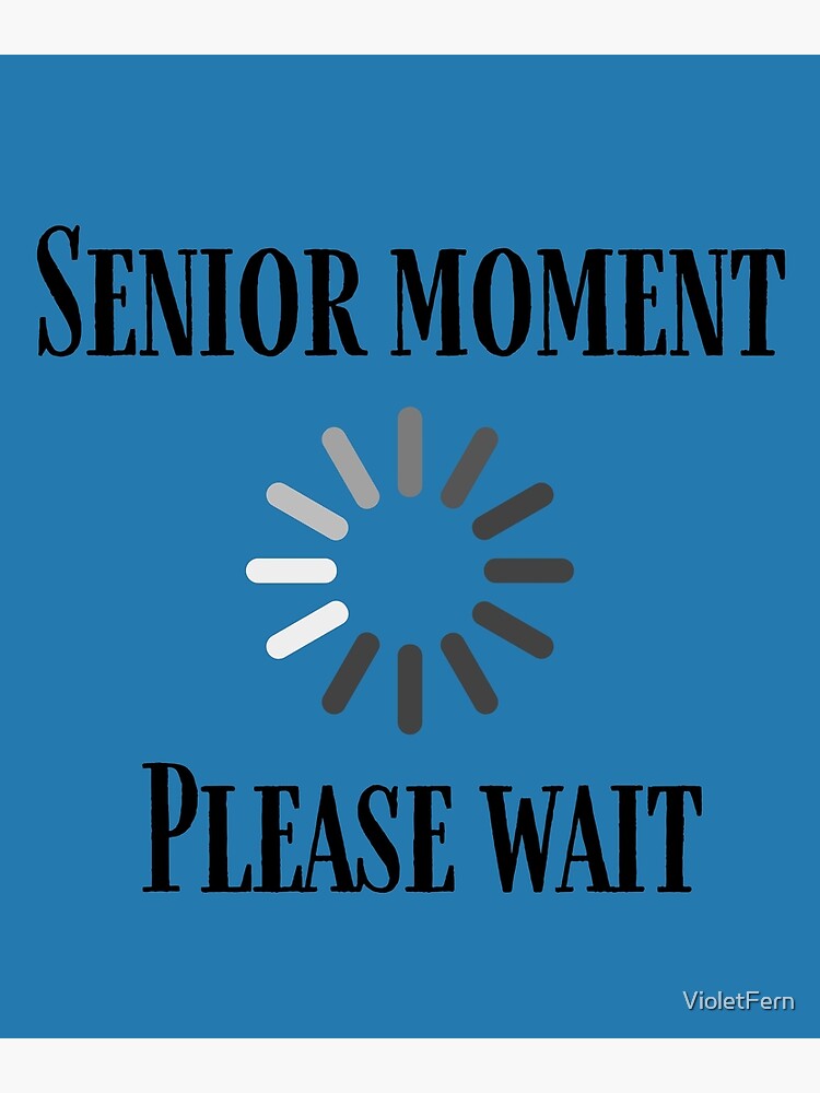 Funny Senior Moment Please Wait Poster for Sale by VioletFern