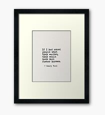 If I had asked people what they wanted, they would have said faster horses Framed Print
