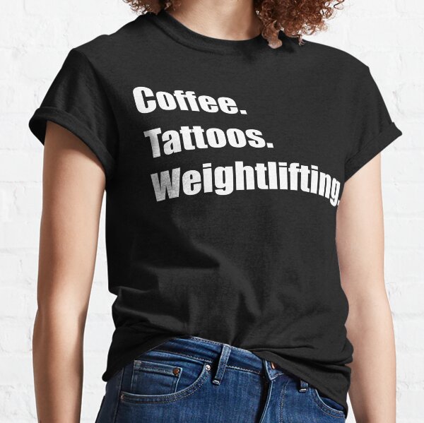 Coffee. Tattoos. Weightlifting. Classic T-Shirt