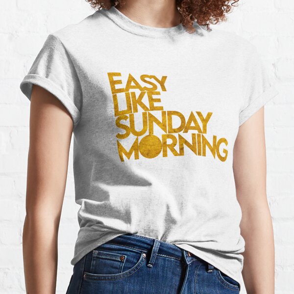 Easy like Sunday morning Classic T-Shirt