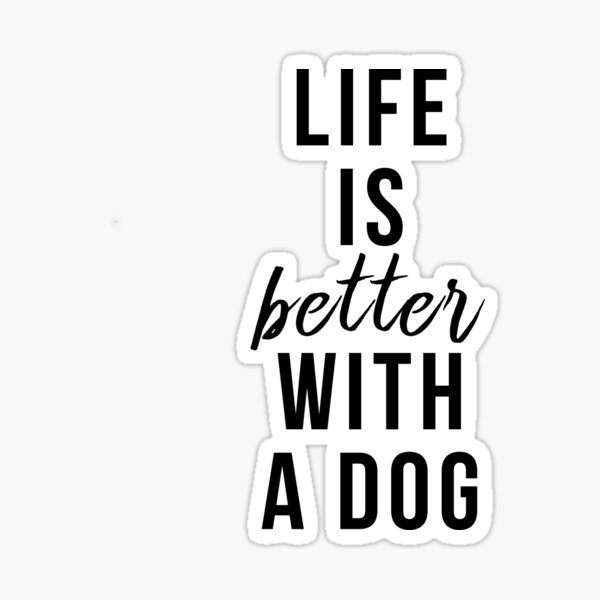 Life is better with a dog Sticker