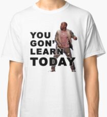You Gon Learn Today - Kevin Hart Classic T-Shirt