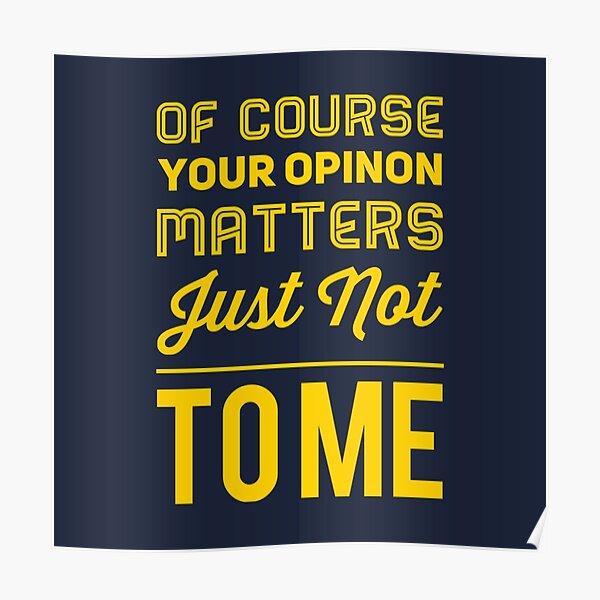 Of Course Your Opinion Matters Just Not To Me Poster By Suver Redbubble