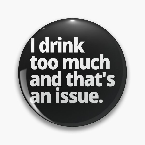 Item preview, I drink too much and that's an issue. designed and sold by WittyChest.