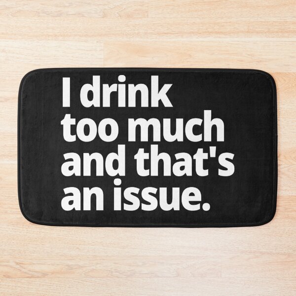 Item preview, I drink too much and that's an issue. designed and sold by WittyChest.