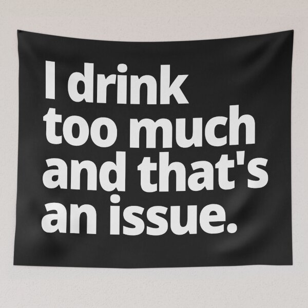Item preview, I drink too much and that's an issue. designed and sold by WittyChest.