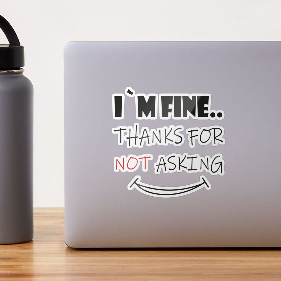 I`m fine thanks for not asking and fine thank you | Sticker