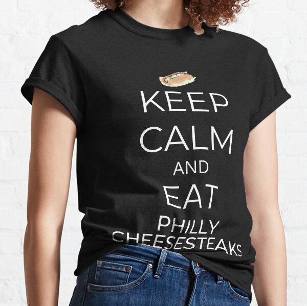 Keep Calm And Eat Philly Cheesesteaks Classic T-Shirt