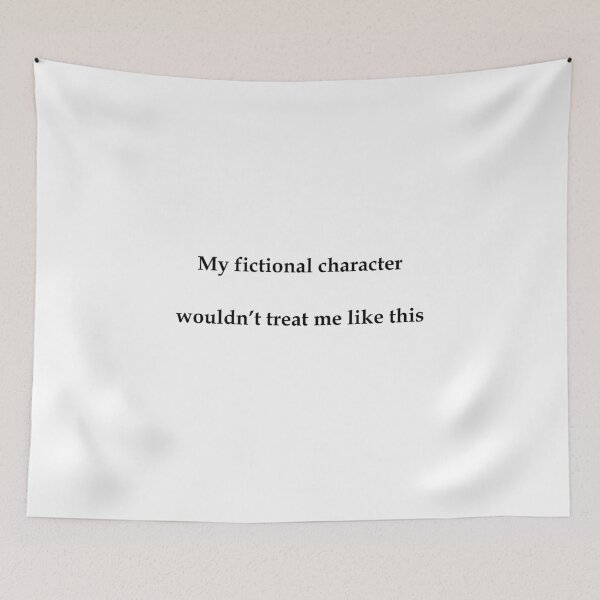 Item preview, My fictional character wouldn't treat me like this designed and sold by ellosmedicenale.