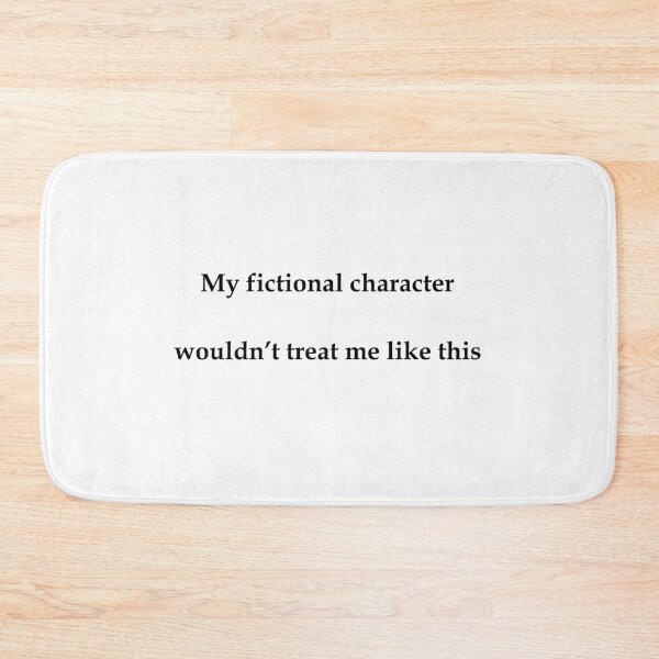 Item preview, My fictional character wouldn't treat me like this designed and sold by ellosmedicenale.