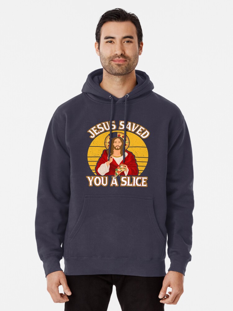 Jesus Saved You a Slice of Pizza Pullover Hoodie for Sale by