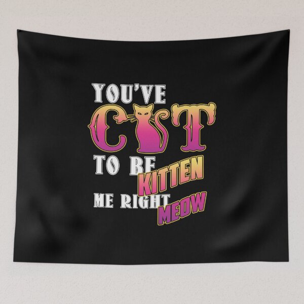Item preview, You've Cat To Be Kitten Me Right Meow designed and sold by LionKnightSky.