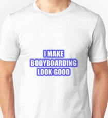 I Make Bodyboarding Look Good Unisex T-Shirt