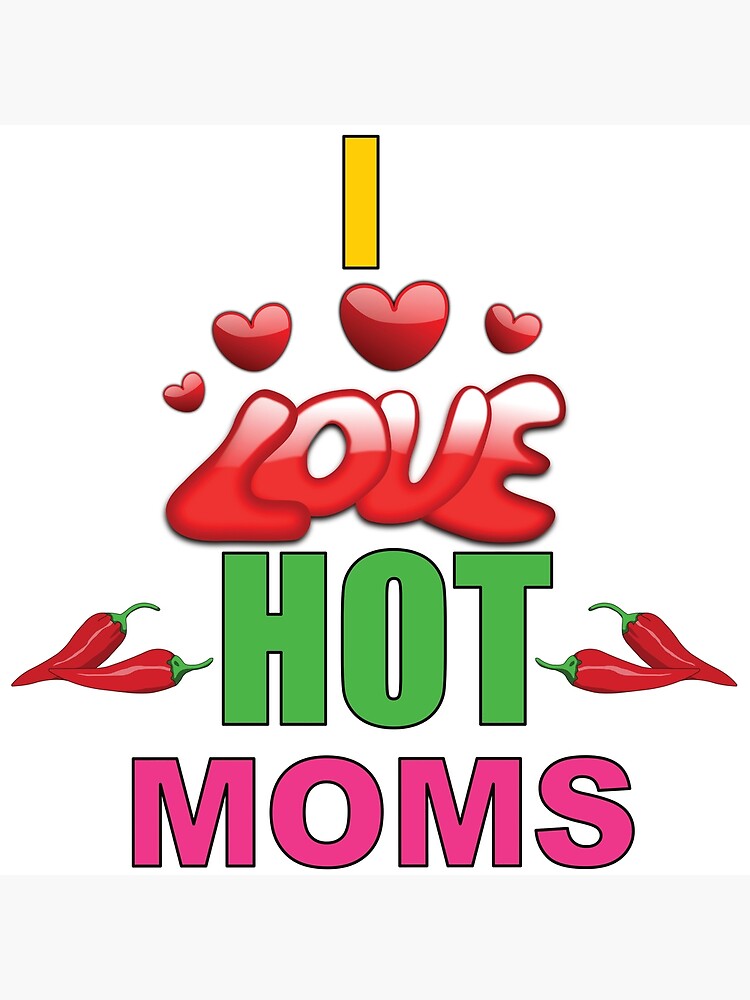 “I Love Hot Moms” Poster by BlessingDirect | Redbubble