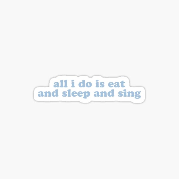 Item preview, "all i do is eat and sleep and sing" designed and sold by Feel-GoodPrints.