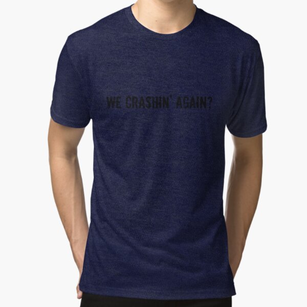 We crashin' again? Tri-blend T-Shirt