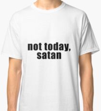 Not today, satan Classic T-Shirt