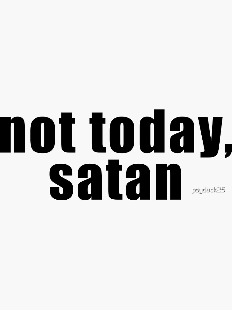 Not today, satan by psyduck25
