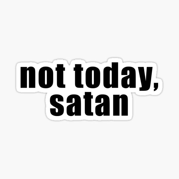 Item preview, Not today, satan designed and sold by psyduck25.