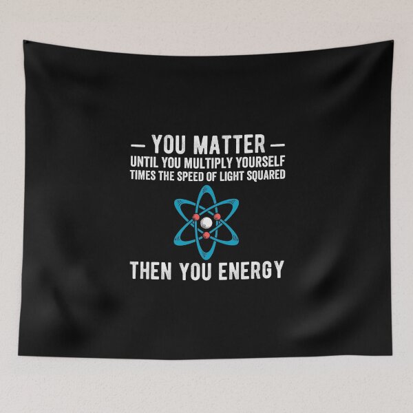 Item preview, You matter until you multiply yourself times the speed of light squared Then you energy designed and sold by Limatees.