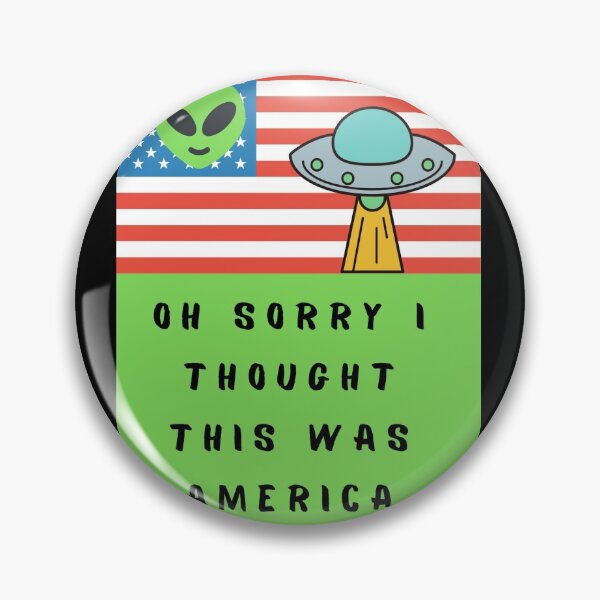 Item preview, OH SORRY  I THOUGHT  THIS WAS AMERICA \ ALIEN designed and sold by Mad-Boy.