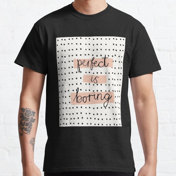 Perfect is Boring Classic T-Shirt