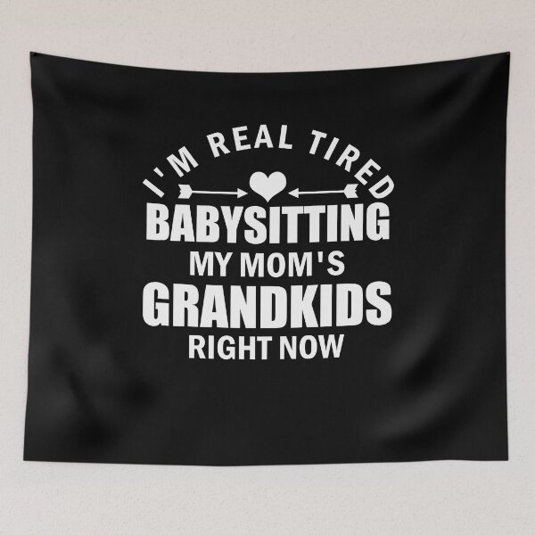 Item preview,  I'm Real Tired Babysitting My Mom's Grandkids Right Now  designed and sold by FucaGirl.
