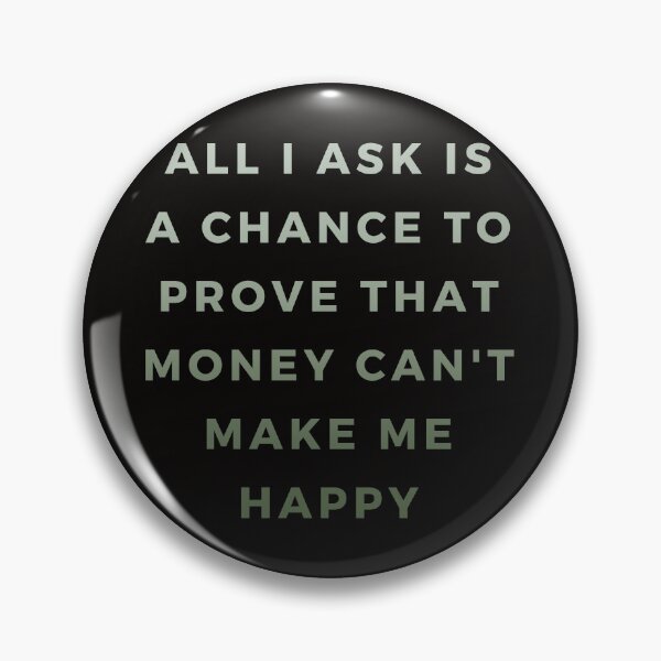 Item preview, All I ask is a chance to prove that money can't make me happy designed and sold by printernet.