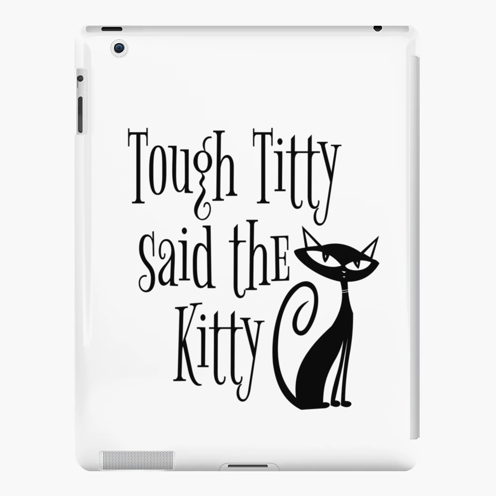 Tough Titty said the Kitty