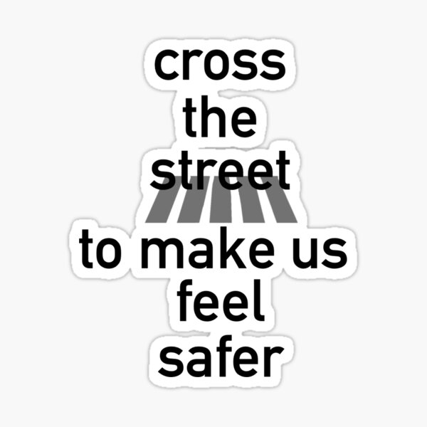 cross-the-street-to-make-us-feel-safer-sticker-for-sale-by