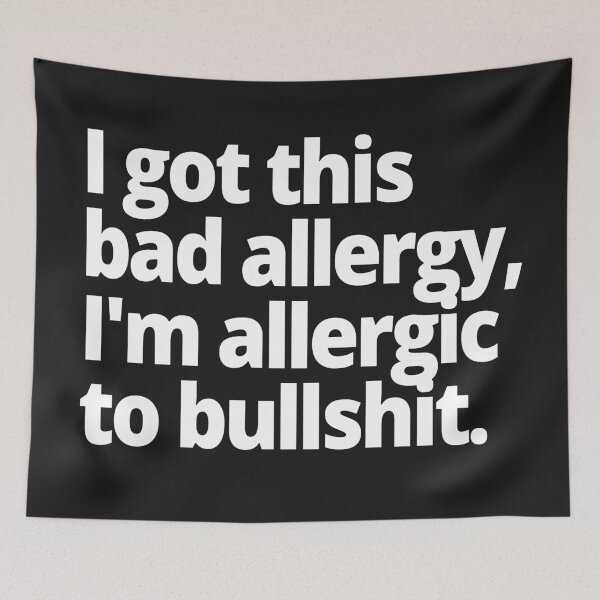 Item preview, I got this bad allergy, I'm allergic to bullshit. designed and sold by WittyChest.