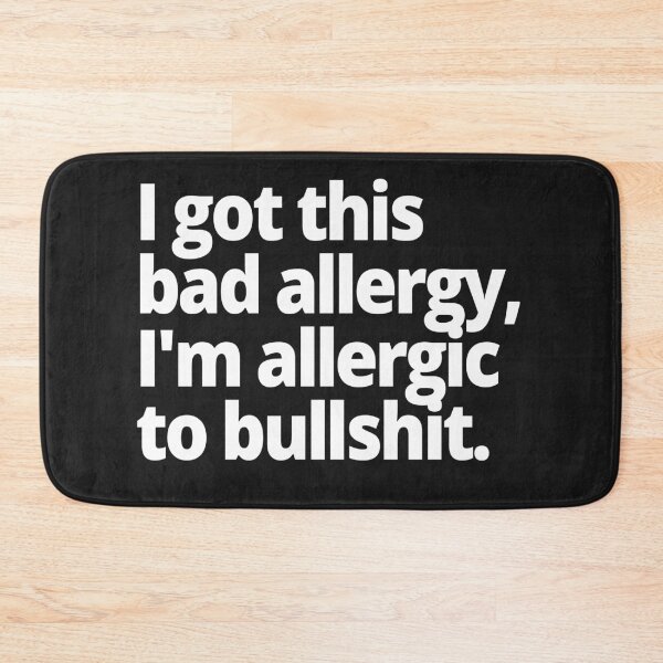 Item preview, I got this bad allergy, I'm allergic to bullshit. designed and sold by WittyChest.