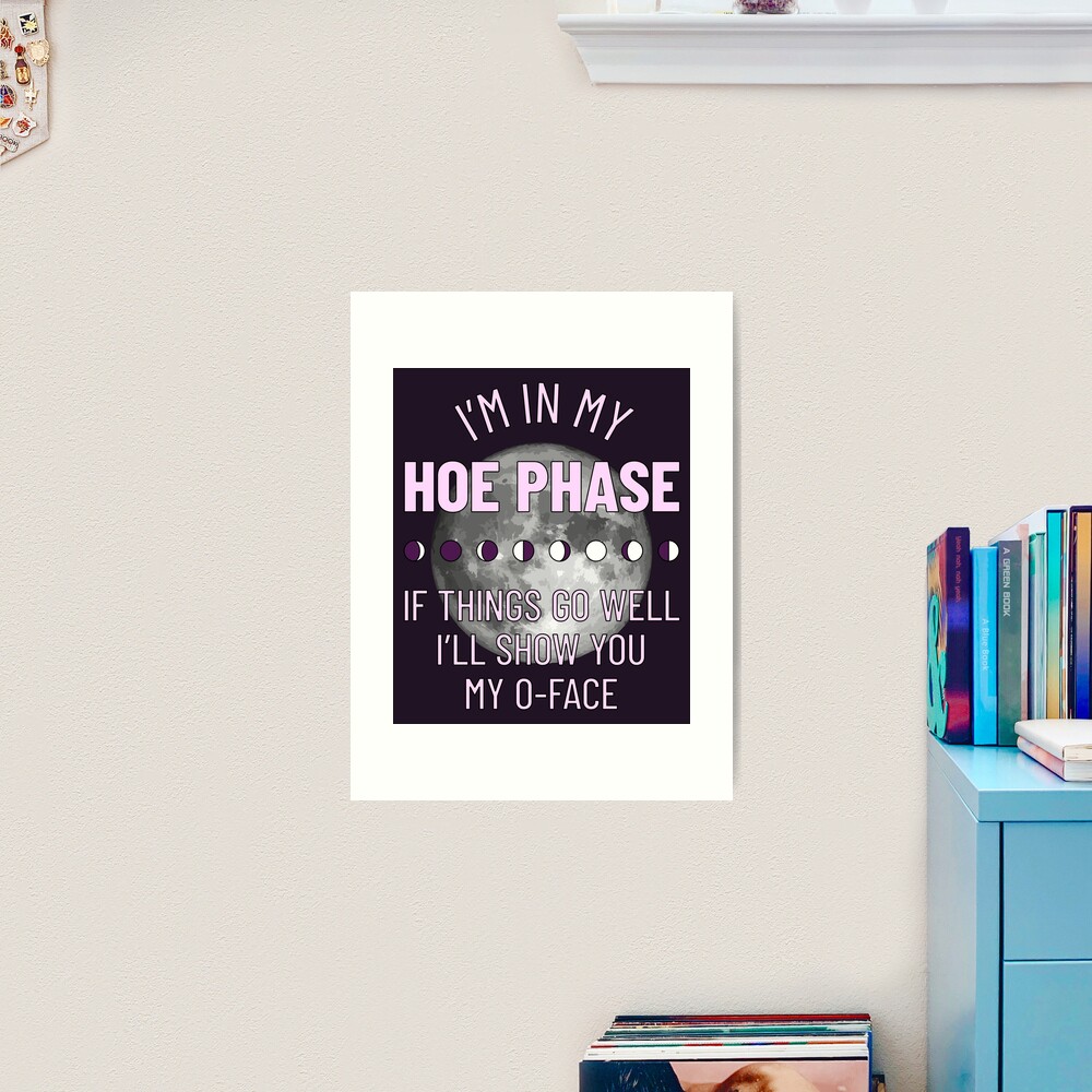 Im In My Hoe Phase With An O-face Art Print for Sale by ClickForMore |  Redbubble