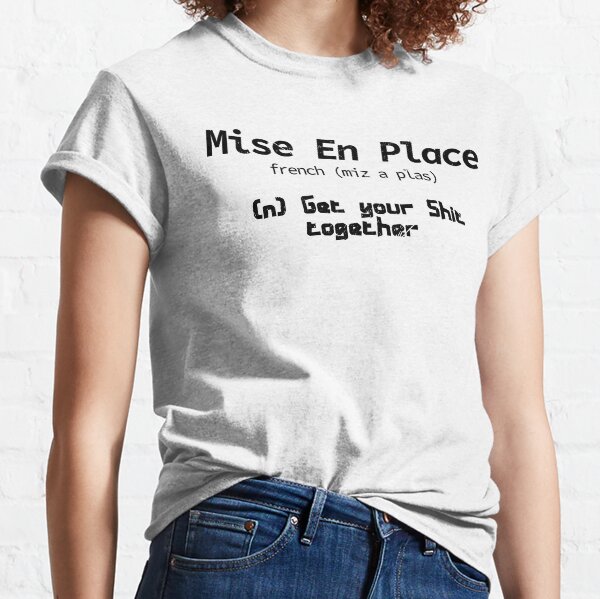 Pastry Chef Mise En Place Get Your Shit Together Dictionary Classic T-Shirt