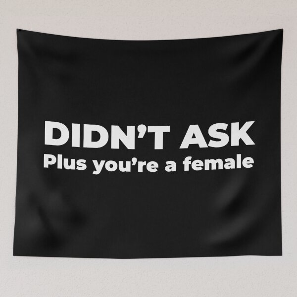 Item preview, Didn't ask, plus you're a female designed and sold by Zexten.