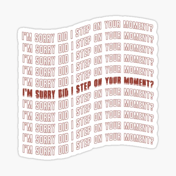 I’m sorry did I step on your moment? quote Sticker
