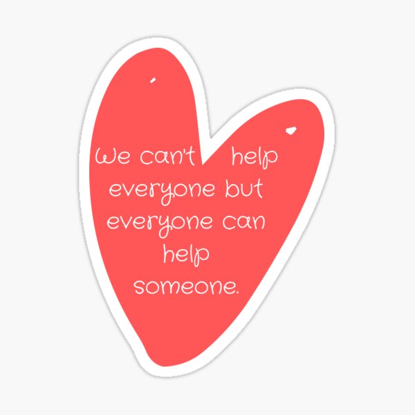 we-can-t-help-everyone-but-everyone-can-help-someone-sticker-by