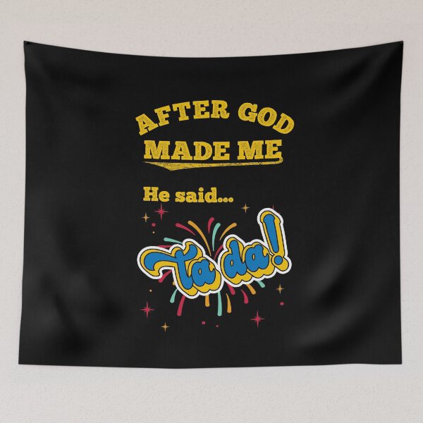 Item preview, After God Made Me He Said Ta Da Funny Happy Affirmation designed and sold by ittybittyowl.