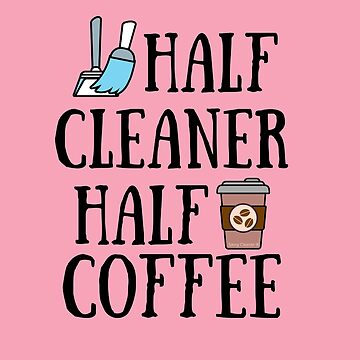 Artwork thumbnail, Half Cleaner Half Coffee Housekeeper Cleaning Lady Gifts by SavvyCleaner