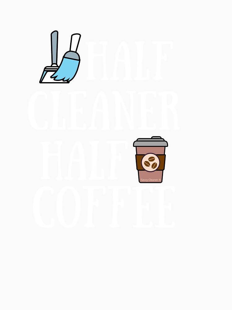 Thumbnail 7 of 7, Classic T-Shirt, Half Cleaner Half Coffee Housekeeper Cleaning Lady Gifts designed and sold by SavvyCleaner.