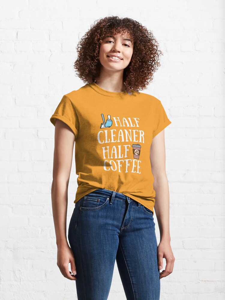 Alternate view of Half Cleaner Half Coffee Housekeeper Cleaning Lady Gifts Classic T-Shirt