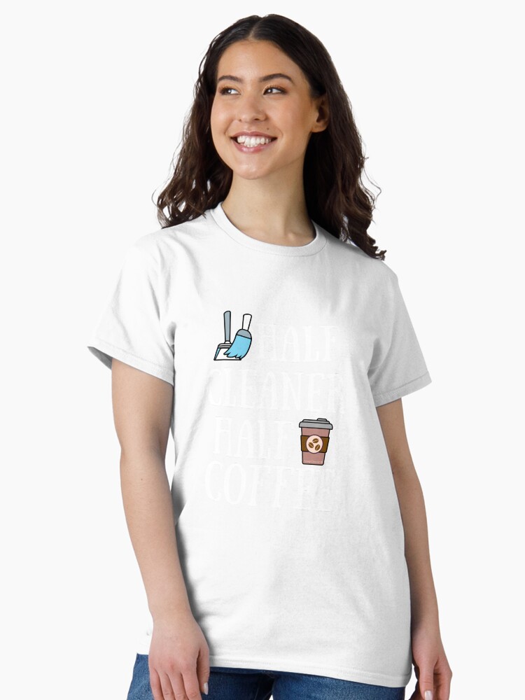 Thumbnail 1 of 7, Classic T-Shirt, Half Cleaner Half Coffee Housekeeper Cleaning Lady Gifts designed and sold by SavvyCleaner.