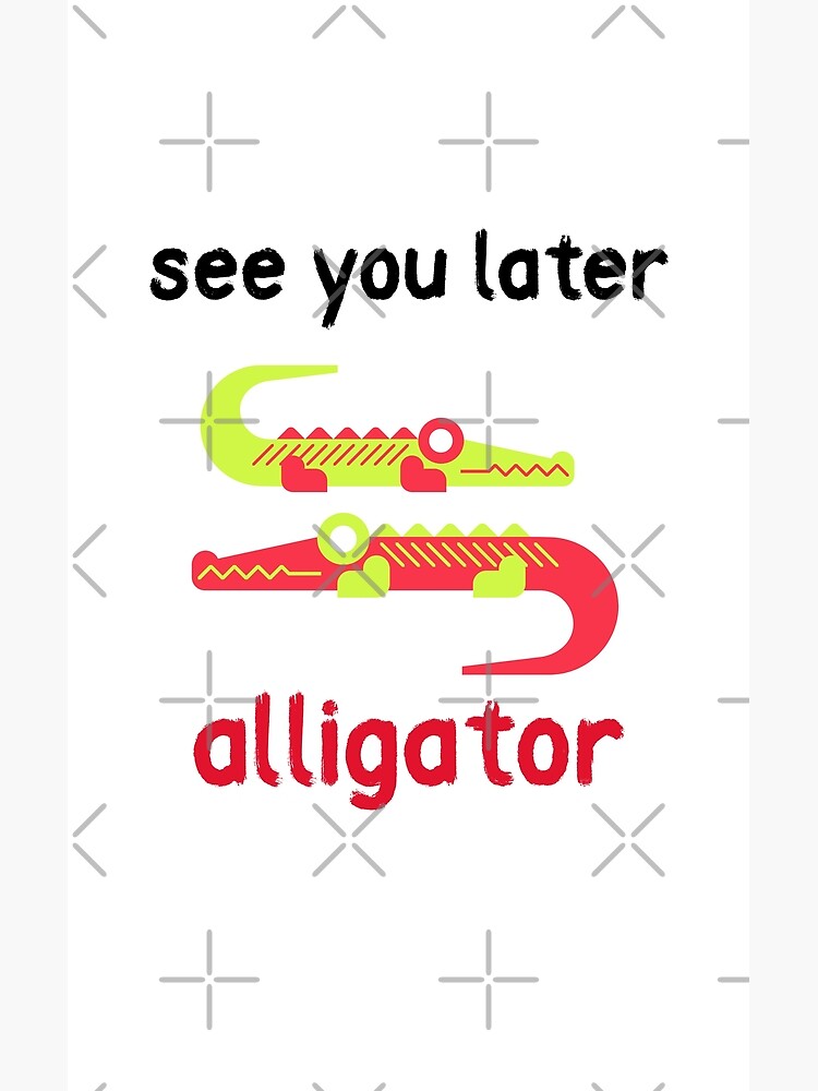 See You Later Alligator Poster By Piastrelli Redbubble