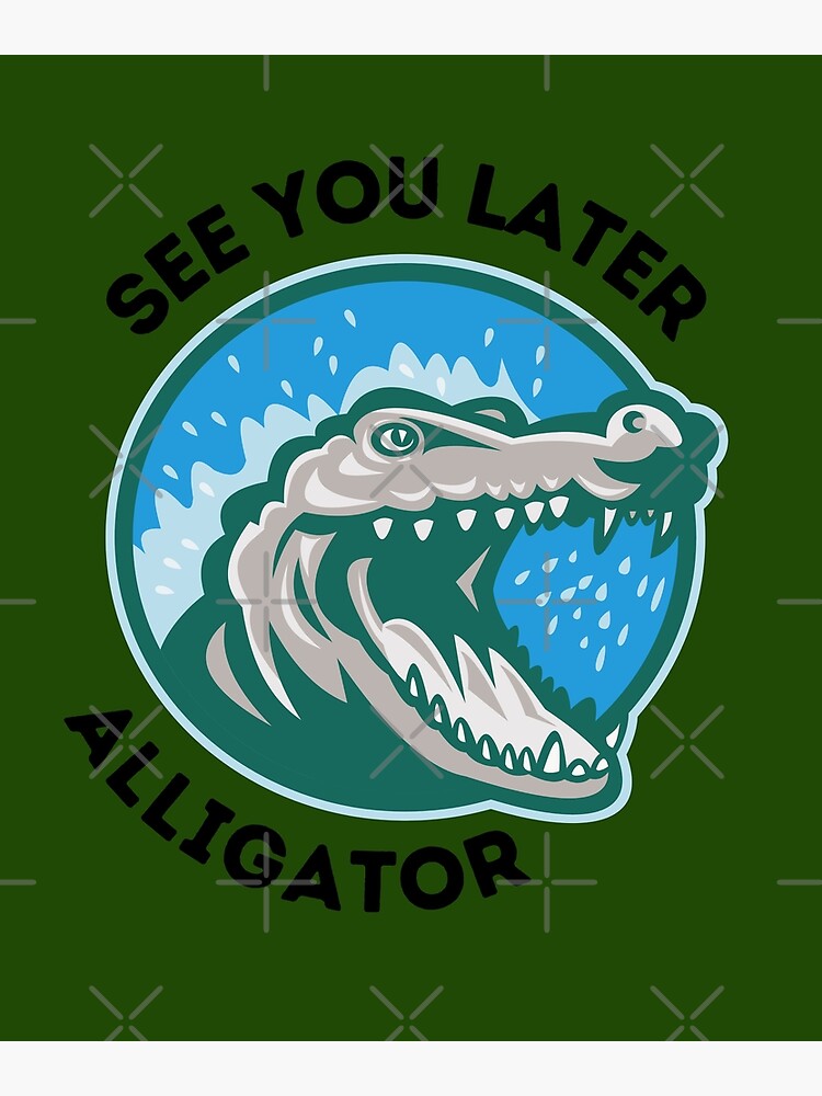 See You Later Alligator Poster For Sale By Piastrelli Redbubble