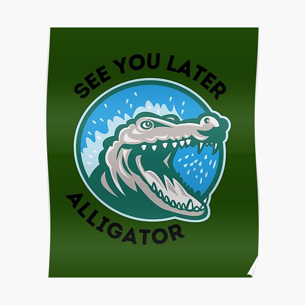 See You Later Alligator Posters Redbubble