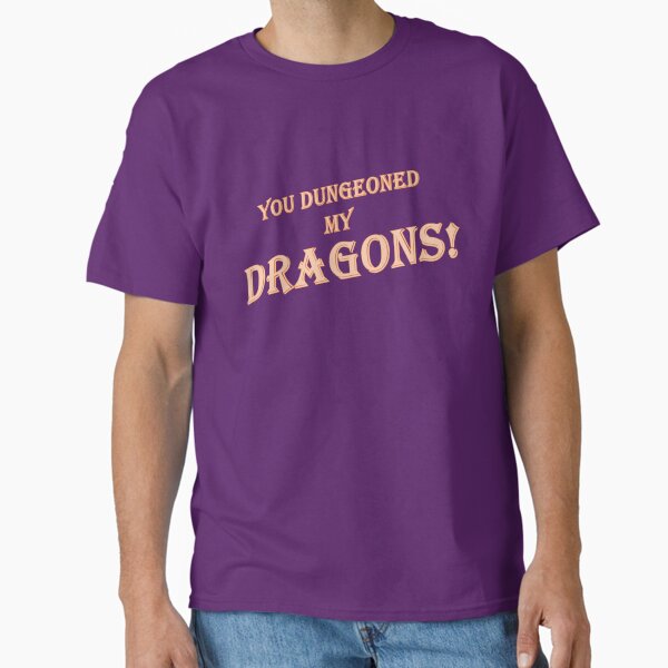 You Dungeoned my Dragons! Classic T-Shirt